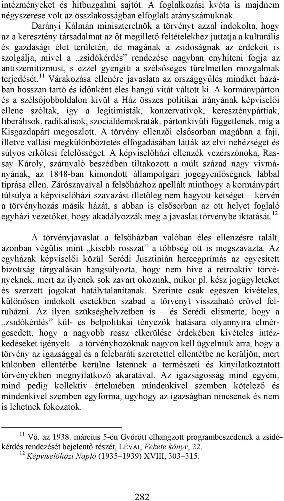 érdekeit is szolgálja, mivel a zsidókérdés rendezése nagyban enyhíteni fogja az antiszemitizmust, s ezzel gyengíti a szélsőséges türelmetlen mozgalmak terjedését.