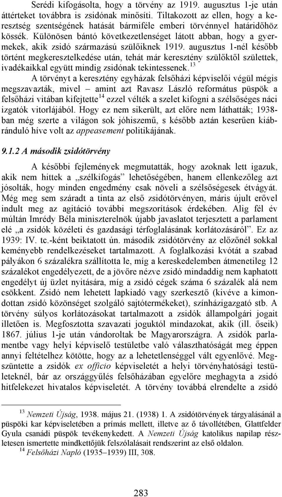 Különösen bántó következetlenséget látott abban, hogy a gyermekek, akik zsidó származású szülőiknek 1919.