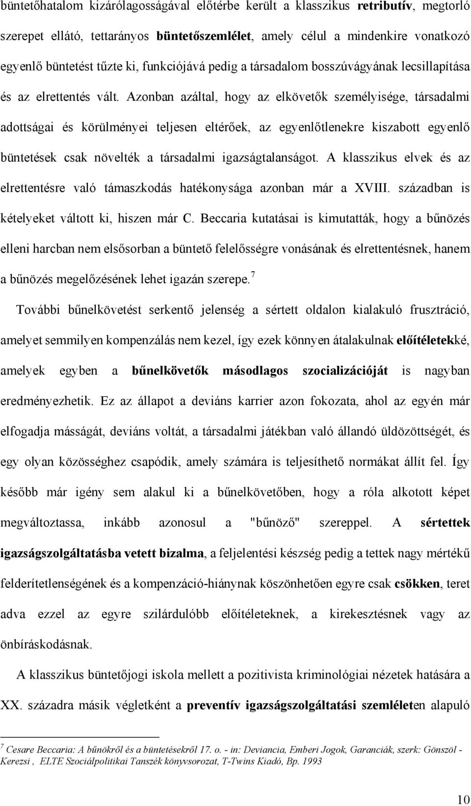 Azonban azáltal, hogy az elkövetők személyisége, társadalmi adottságai és körülményei teljesen eltérőek, az egyenlőtlenekre kiszabott egyenlő büntetések csak növelték a társadalmi igazságtalanságot.