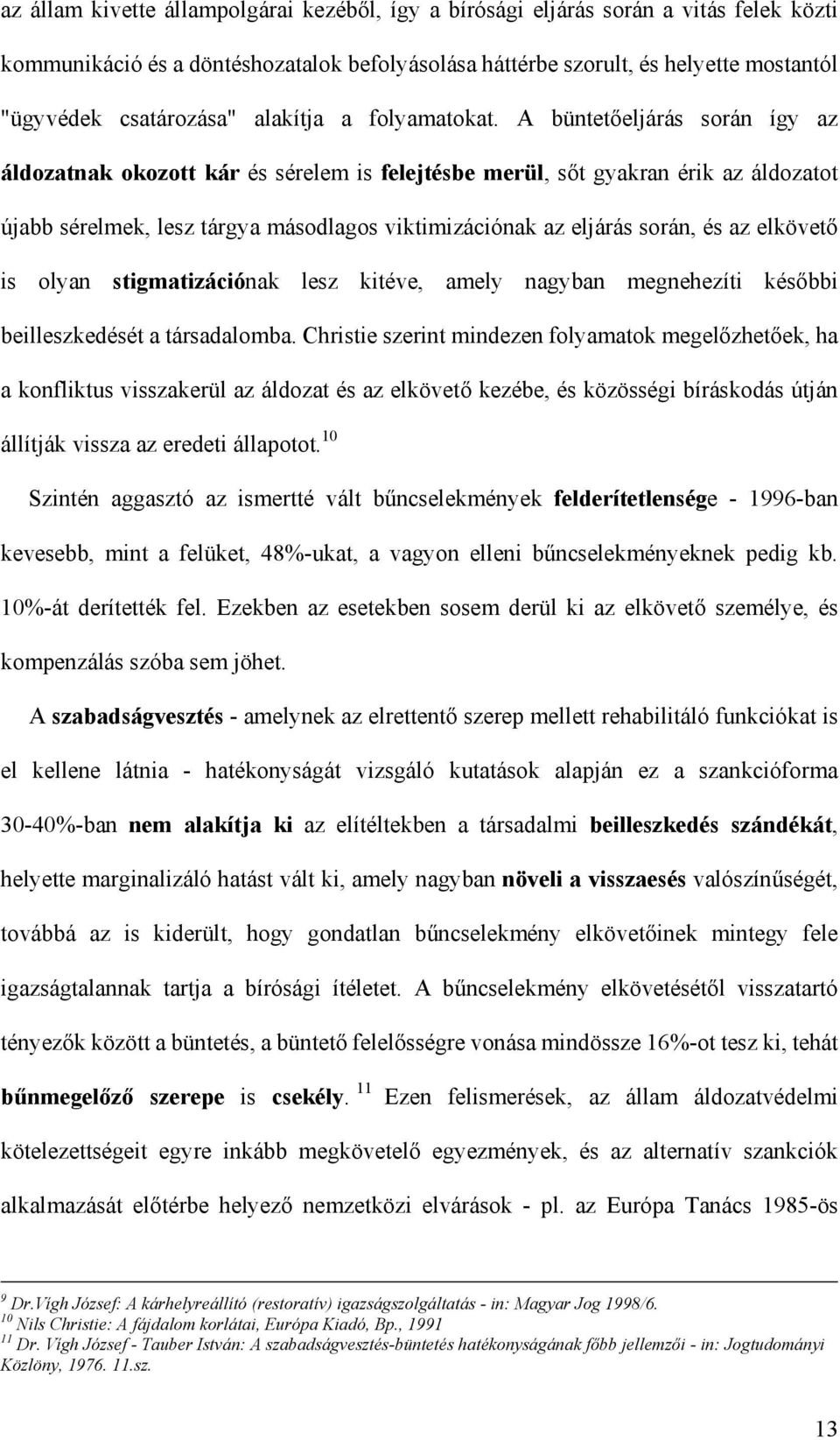 A büntetőeljárás során így az áldozatnak okozott kár és sérelem is felejtésbe merül, sőt gyakran érik az áldozatot újabb sérelmek, lesz tárgya másodlagos viktimizációnak az eljárás során, és az