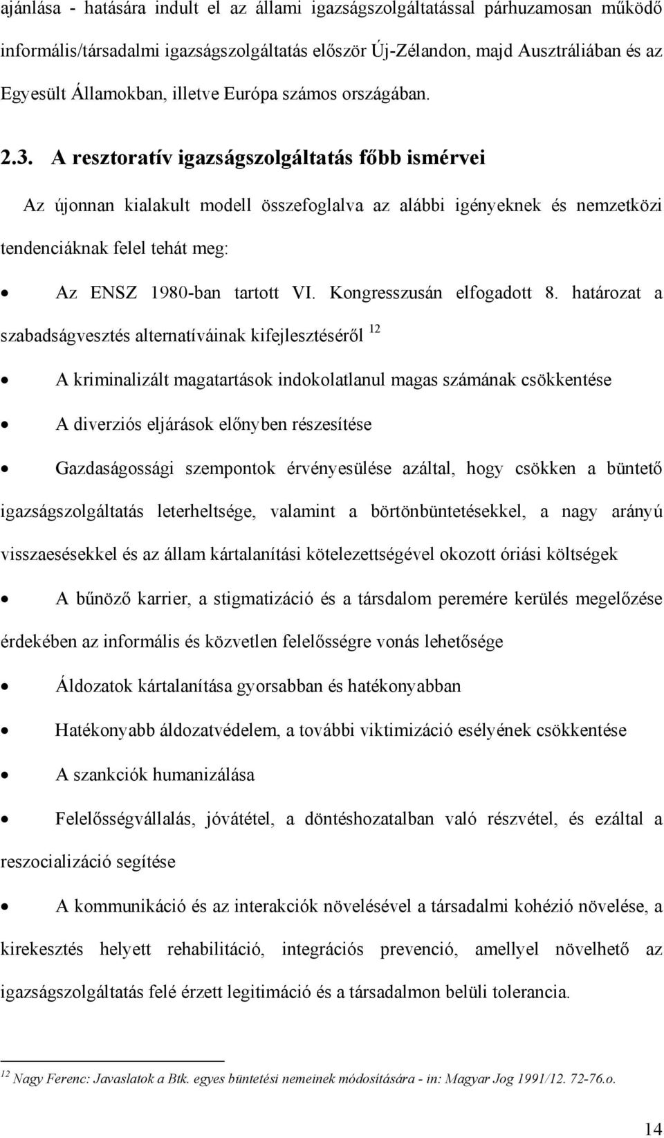 A resztoratív igazságszolgáltatás főbb ismérvei Az újonnan kialakult modell összefoglalva az alábbi igényeknek és nemzetközi tendenciáknak felel tehát meg: Az ENSZ 1980-ban tartott VI.