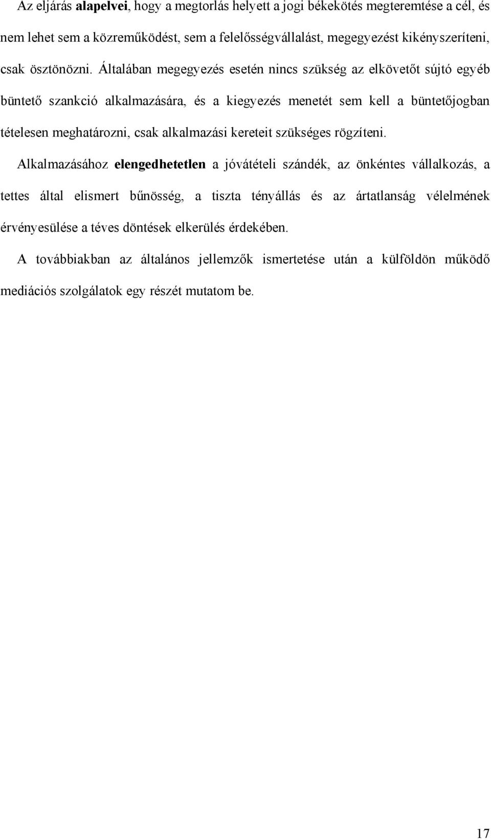 Általában megegyezés esetén nincs szükség az elkövetőt sújtó egyéb büntető szankció alkalmazására, és a kiegyezés menetét sem kell a büntetőjogban tételesen meghatározni, csak