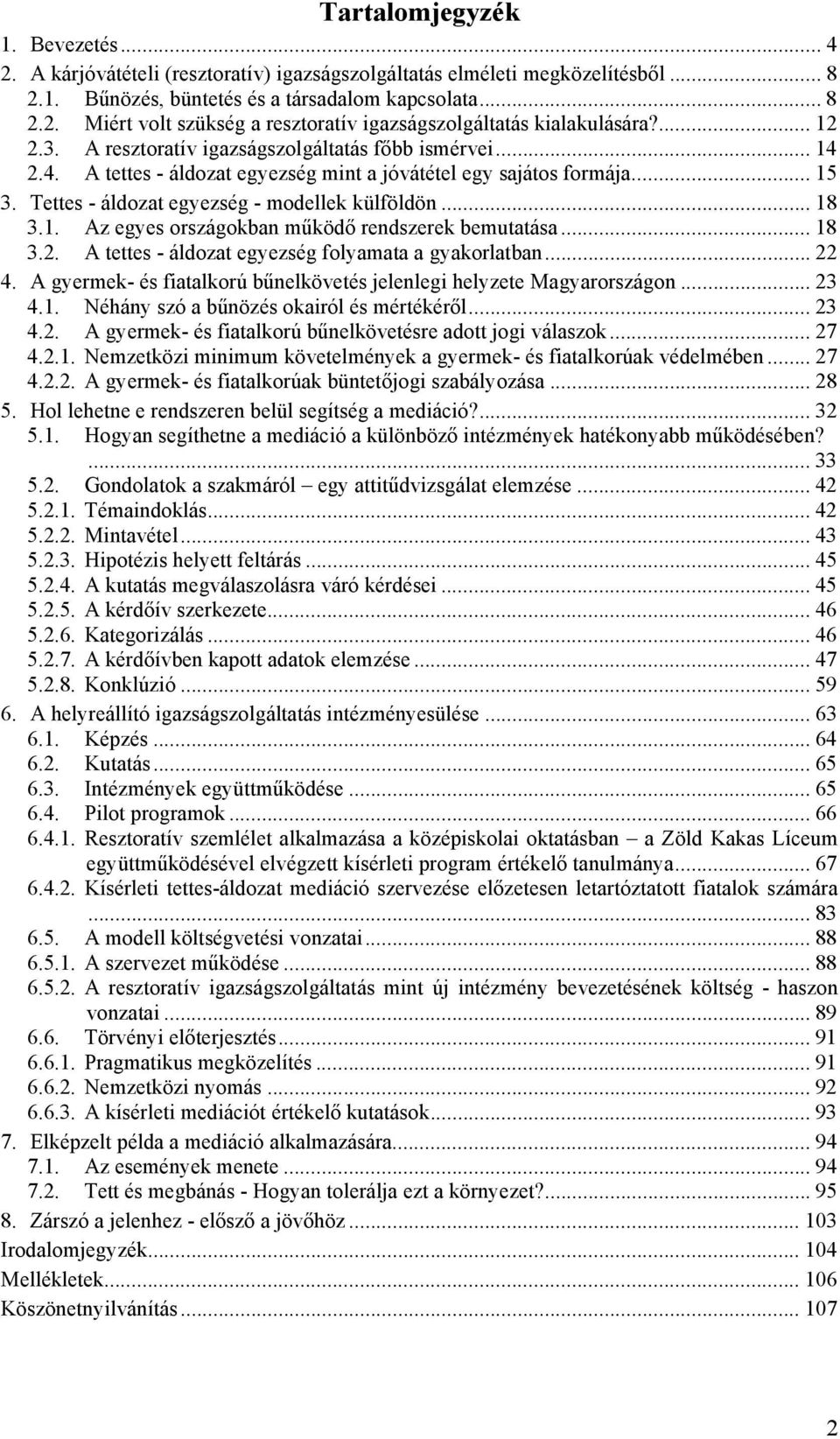 1. Az egyes országokban működő rendszerek bemutatása... 18 3.2. A tettes - áldozat egyezség folyamata a gyakorlatban... 22 4. A gyermek- és fiatalkorú bűnelkövetés jelenlegi helyzete Magyarországon.