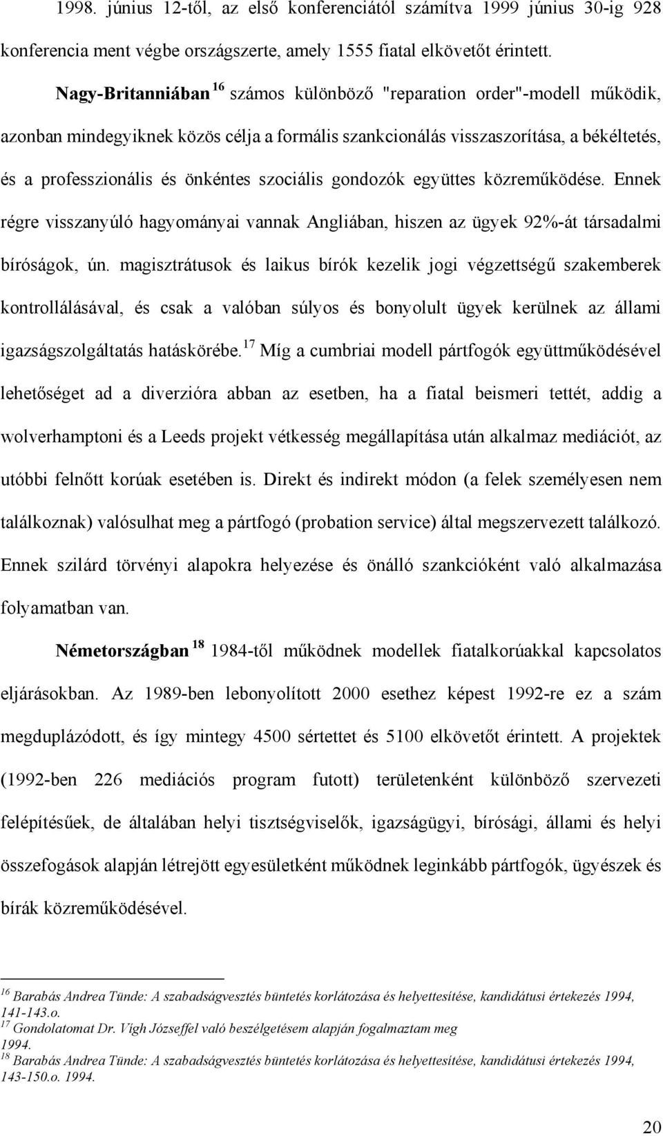 szociális gondozók együttes közreműködése. Ennek régre visszanyúló hagyományai vannak Angliában, hiszen az ügyek 92%-át társadalmi bíróságok, ún.