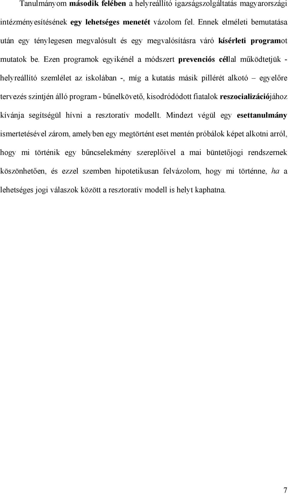 Ezen programok egyikénél a módszert prevenciós céllal működtetjük - helyreállító szemlélet az iskolában -, míg a kutatás másik pillérét alkotó egyelőre tervezés szintjén álló program - bűnelkövető,