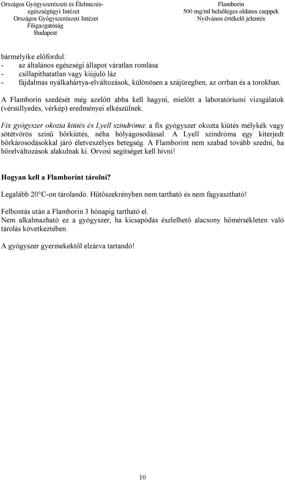 Fix gyógyszer okozta kiütés és Lyell szindróma: a fix gyógyszer okozta kiütés mélykék vagy sötétvörös színű bőrkiütés, néha hólyagosodással.