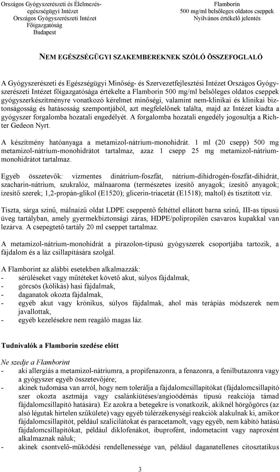 hozatali engedélyét. A forgalomba hozatali engedély jogosultja a Richter Gedeon Nyrt. A készítmény hatóanyaga a metamizol-nátrium-monohidrát.