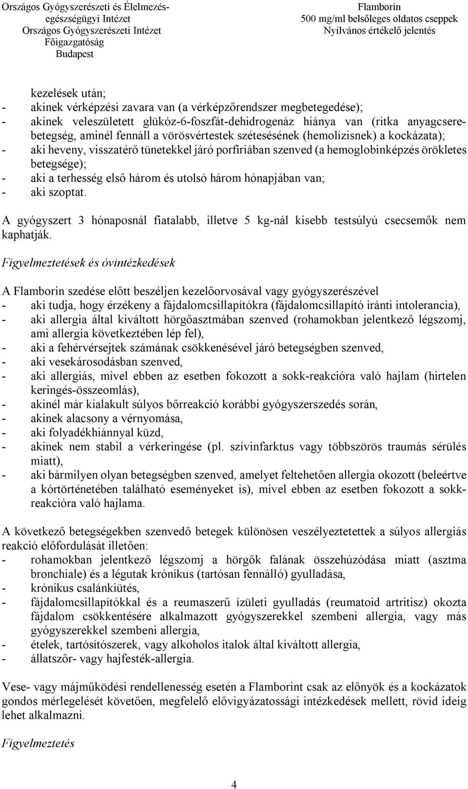 három és utolsó három hónapjában van; - aki szoptat. A gyógyszert 3 hónaposnál fiatalabb, illetve 5 kg-nál kisebb testsúlyú csecsemők nem kaphatják.