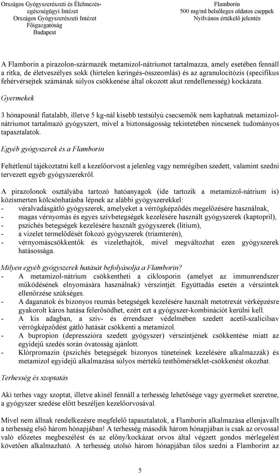 Gyermekek 3 hónaposnál fiatalabb, illetve 5 kg-nál kisebb testsúlyú csecsemők nem kaphatnak metamizolnátriumot tartalmazó gyógyszert, mivel a biztonságosság tekintetében nincsenek tudományos