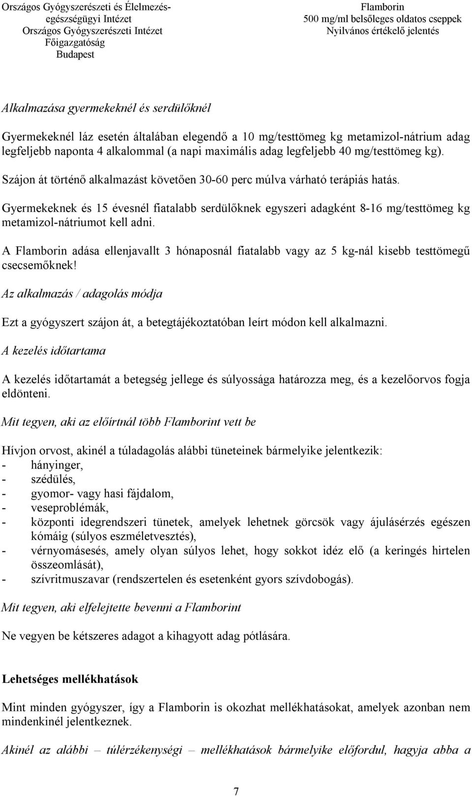 Gyermekeknek és 15 évesnél fiatalabb serdülőknek egyszeri adagként 8-16 mg/testtömeg kg metamizol-nátriumot kell adni.