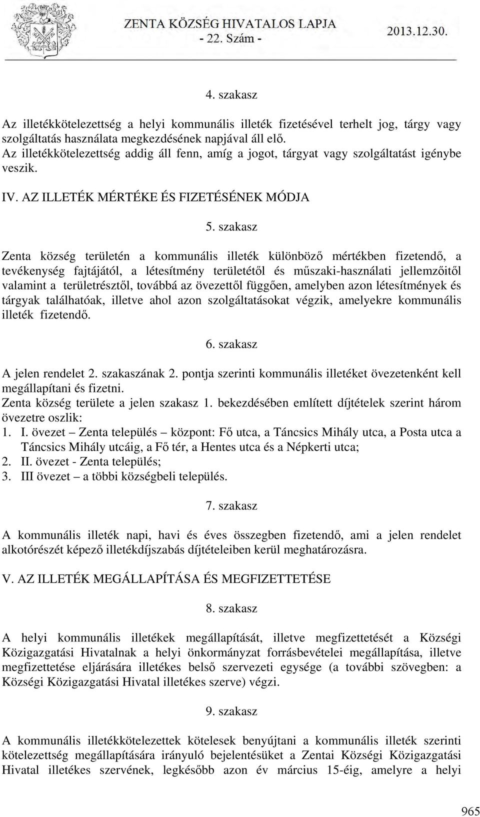 szakasz Zenta község területén a kommunális illeték különböző mértékben fizetendő, a tevékenység fajtájától, a létesítmény területétől és műszaki-használati jellemzőitől valamint a területrésztől,