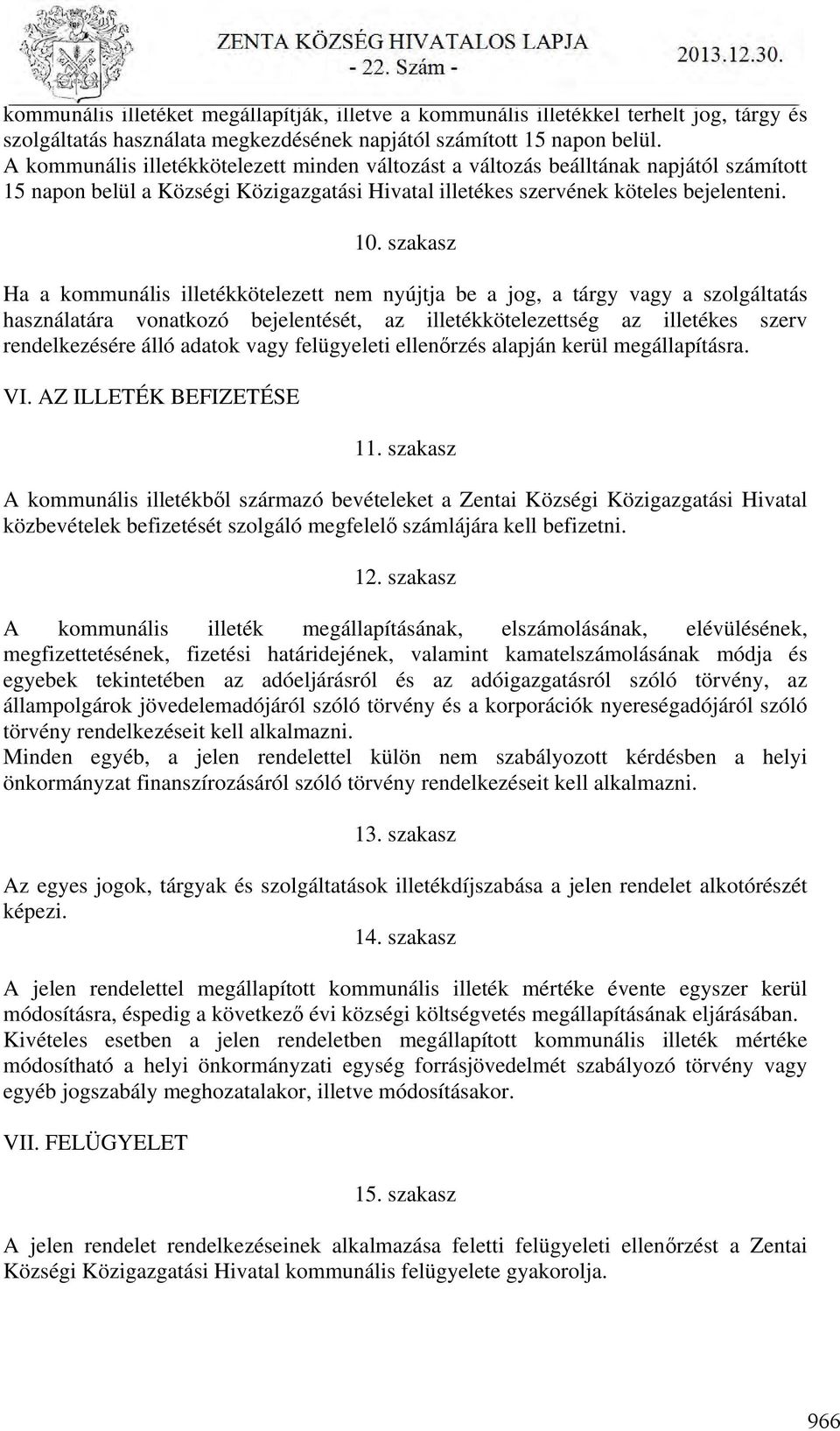 szakasz Ha a kommunális illetékkötelezett nem nyújtja be a jog, a tárgy vagy a szolgáltatás használatára vonatkozó bejelentését, az illetékkötelezettség az illetékes szerv rendelkezésére álló adatok