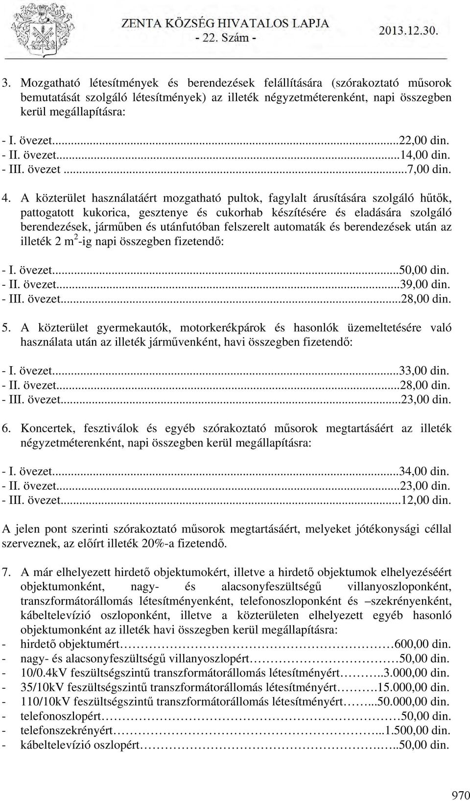 A közterület használatáért mozgatható pultok, fagylalt árusítására szolgáló hűtők, pattogatott kukorica, gesztenye és cukorhab készítésére és eladására szolgáló berendezések, járműben és utánfutóban