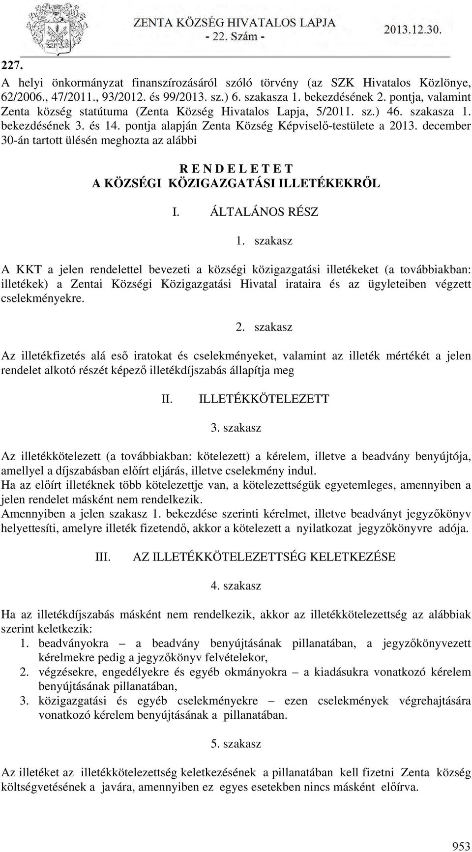 december 30-án tartott ülésén meghozta az alábbi R E N D E L E T E T A KÖZSÉGI KÖZIGAZGATÁSI ILLETÉKEKRŐL I. ÁLTALÁNOS RÉSZ 1.