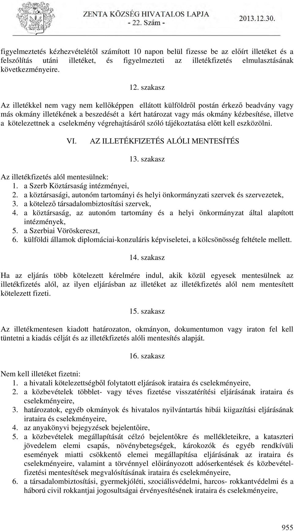 kötelezettnek a cselekmény végrehajtásáról szóló tájékoztatása előtt kell eszközölni. VI. AZ ILLETÉKFIZETÉS ALÓLI MENTESÍTÉS 13. szakasz Az illetékfizetés alól mentesülnek: 1.