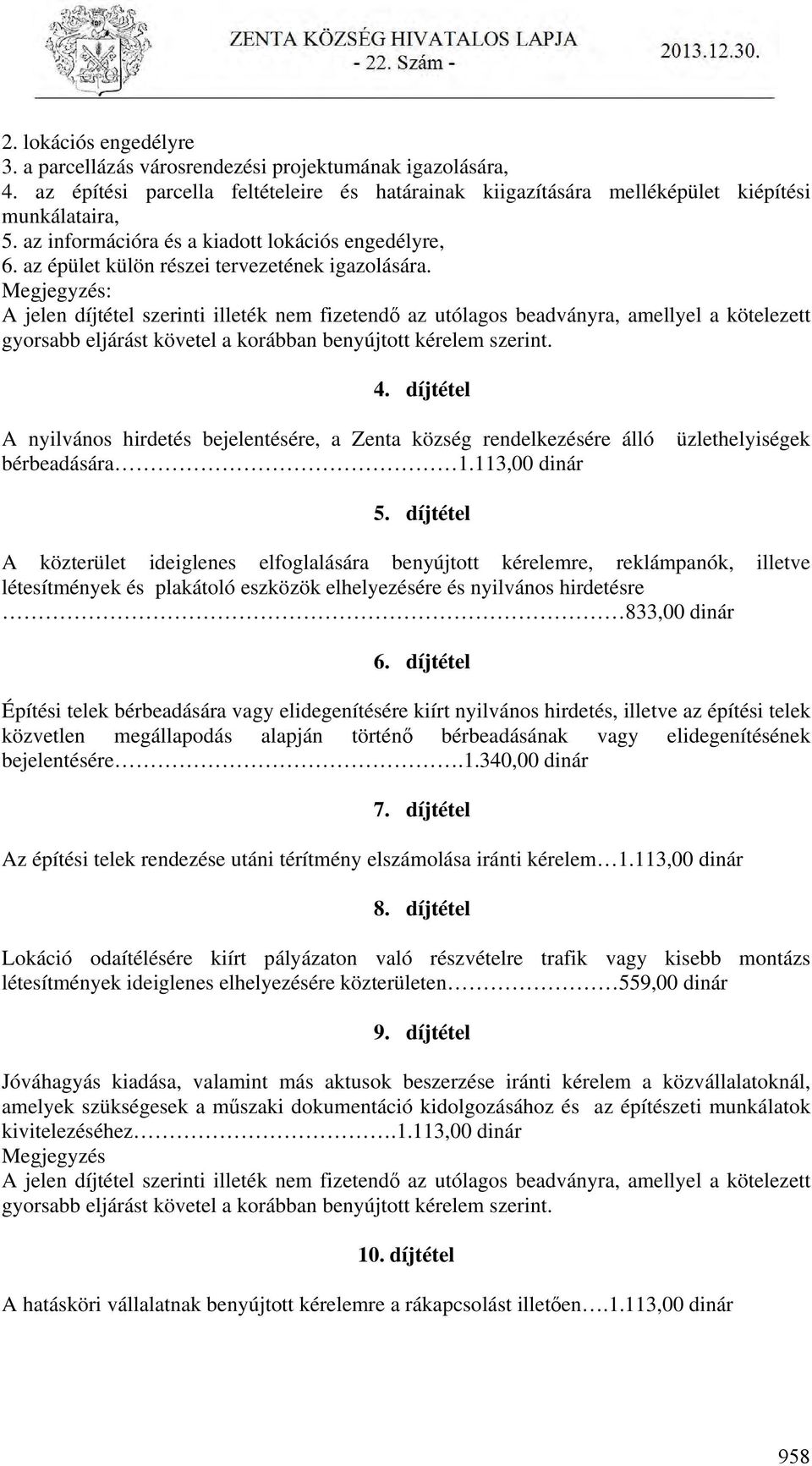 Megjegyzés: A jelen díjtétel szerinti illeték nem fizetendő az utólagos beadványra, amellyel a kötelezett gyorsabb eljárást követel a korábban benyújtott kérelem szerint. 4.