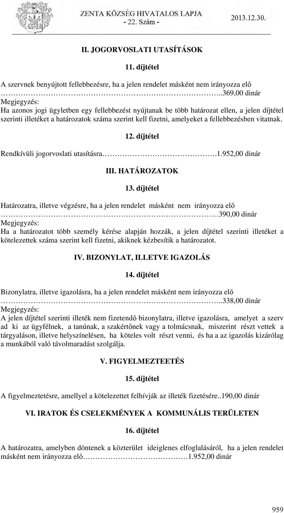 fellebbezésben vitatnak. 12. díjtétel Rendkívüli jogorvoslati utasításra.1.952,00 dinár III. HATÁROZATOK 13.