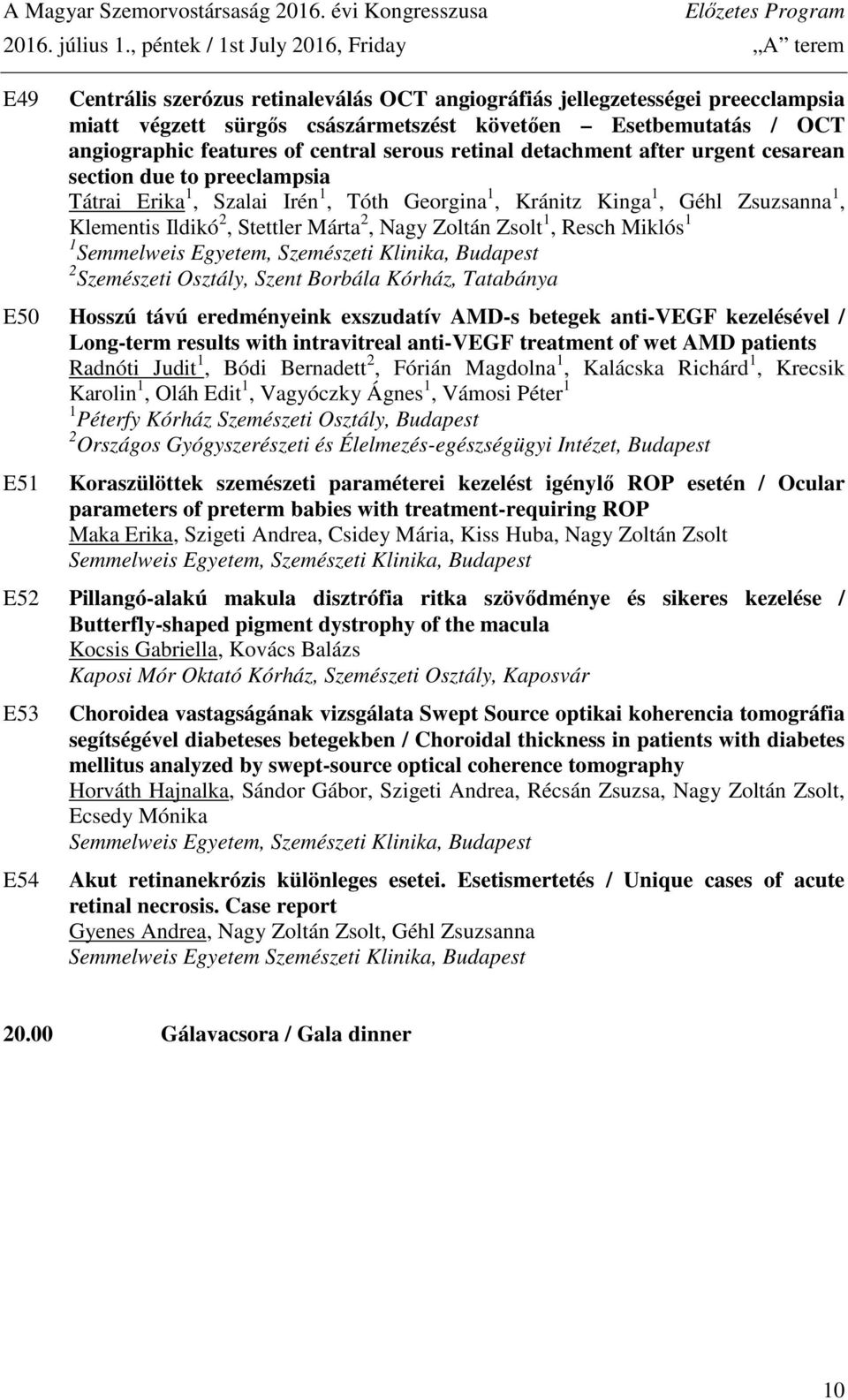 angiographic features of central serous retinal detachment after urgent cesarean section due to preeclampsia Tátrai Erika 1, Szalai Irén 1, Tóth Georgina 1, Kránitz Kinga 1, Géhl Zsuzsanna 1,