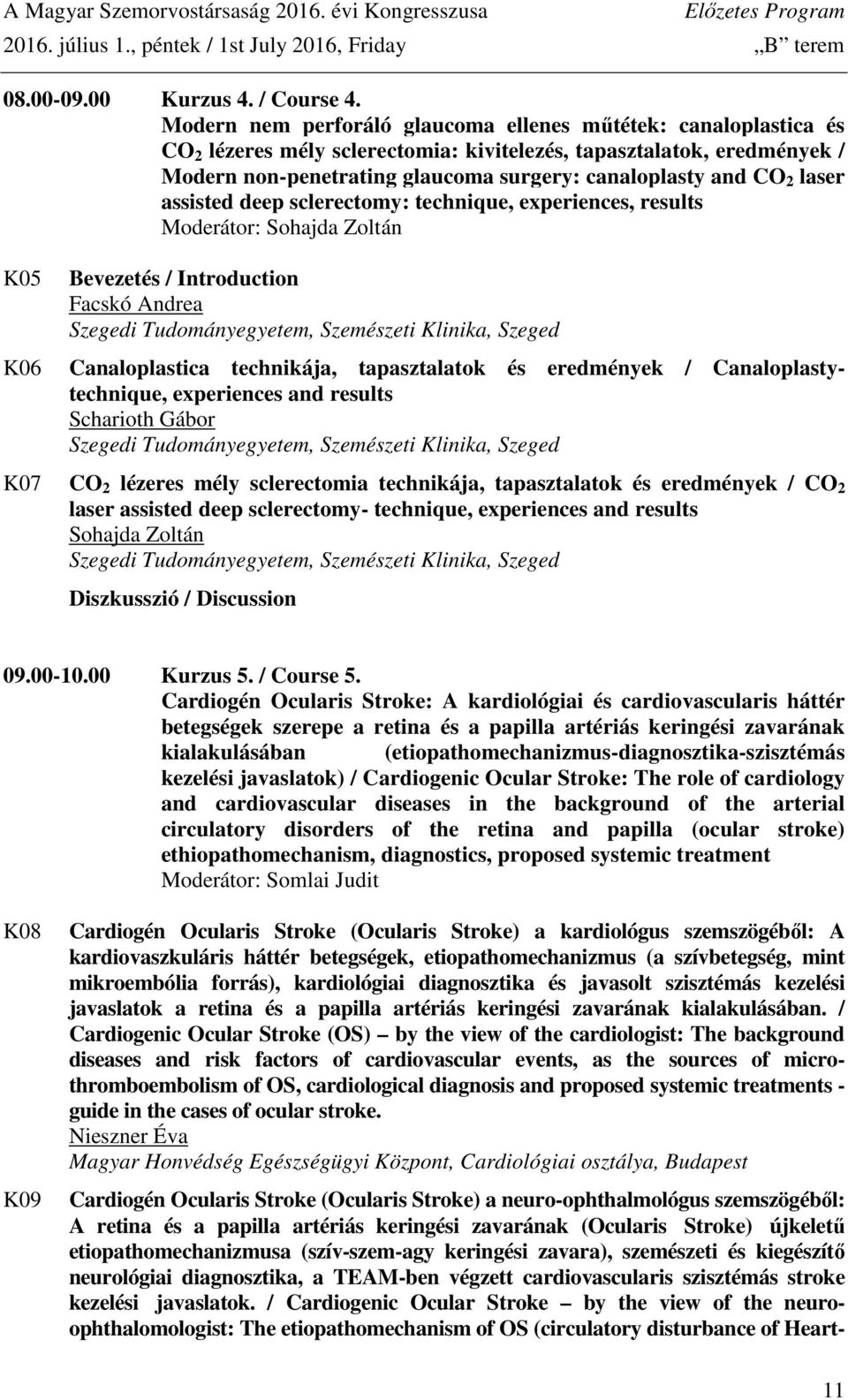 2 laser assisted deep sclerectomy: technique, experiences, results Moderátor: Sohajda Zoltán K05 K06 Bevezetés / Introduction Facskó Andrea Szegedi Tudományegyetem, Szemészeti Klinika, Szeged