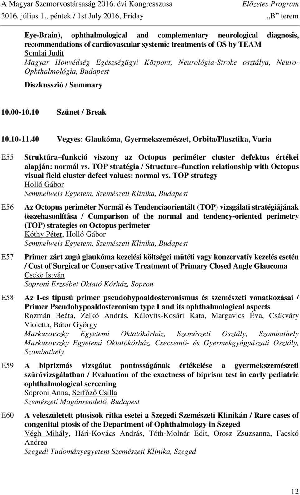 Honvédség Egészségügyi Központ, Neurológia-Stroke osztálya, Neuro- Ophthalmológia, Budapest Diszkusszió / Summary 10.00-10.10 Szünet / Break 10.10-11.