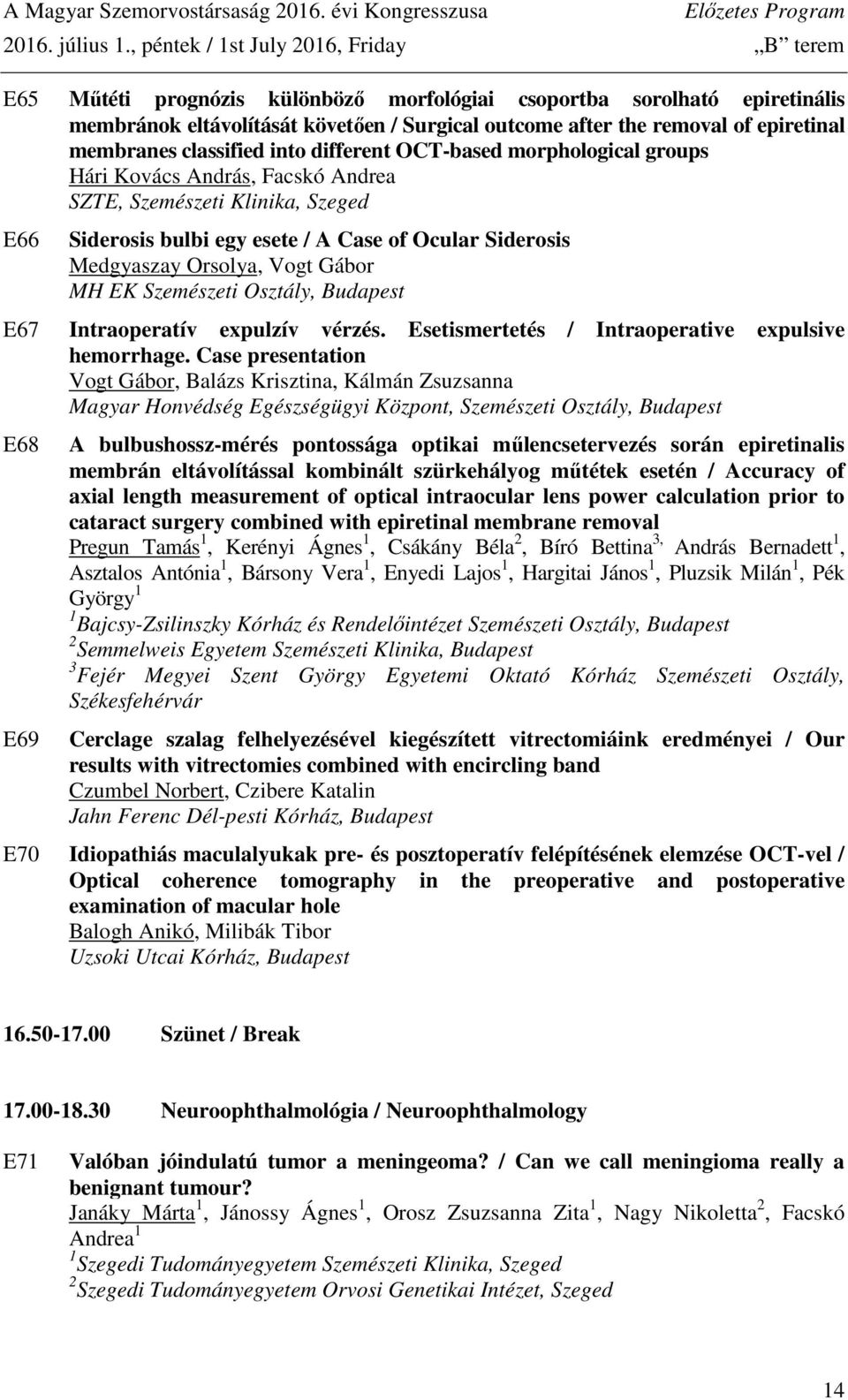 epiretinal membranes classified into different OCT-based morphological groups Hári Kovács András, Facskó Andrea SZTE, Szemészeti Klinika, Szeged E66 Siderosis bulbi egy esete / A Case of Ocular