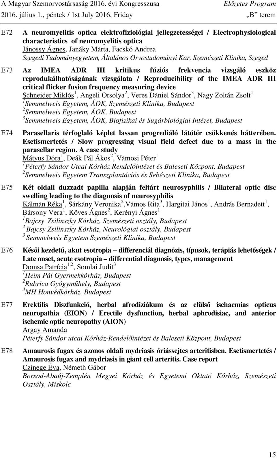 Facskó Andrea Szegedi Tudományegyetem, Általános Orvostudományi Kar, Szemészeti Klinika, Szeged E73 Az IMEA ADR III kritikus fúziós frekvencia vizsgáló eszköz reprodukálhatóságának vizsgálata /