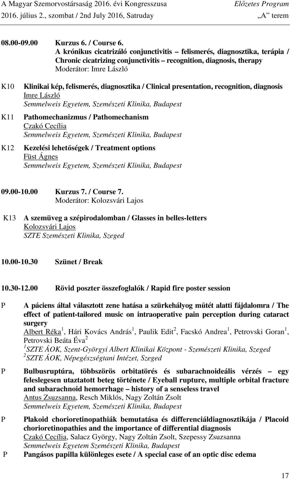 felismerés, diagnosztika / Clinical presentation, recognition, diagnosis Imre László athomechanizmus / athomechanism Czakó Cecília Kezelési lehetőségek / Treatment options Füst Ágnes 09.00-10.