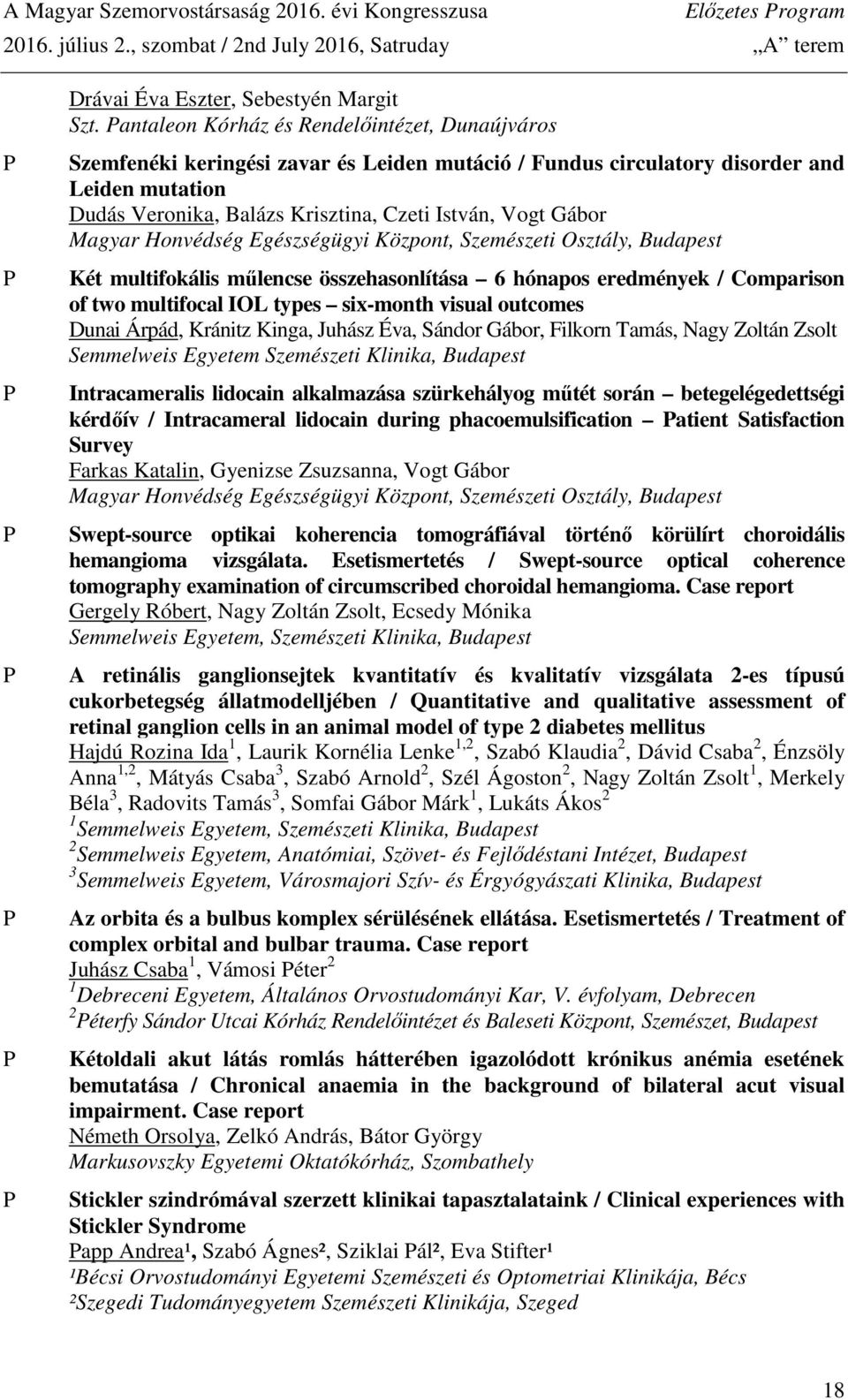 Gábor Magyar Honvédség Egészségügyi Központ, Szemészeti Osztály, Budapest Két multifokális műlencse összehasonlítása 6 hónapos eredmények / Comparison of two multifocal IOL types six-month visual