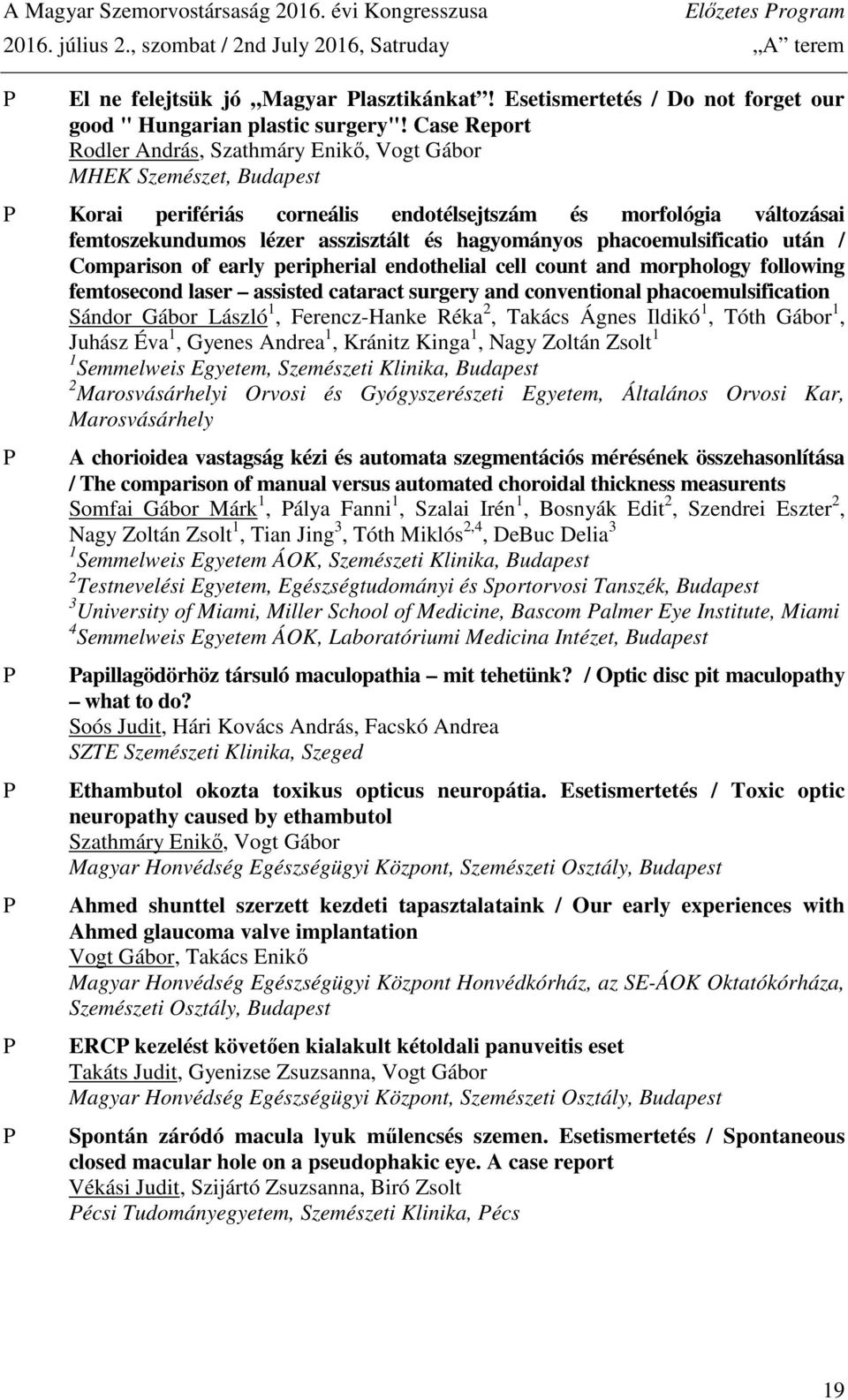 phacoemulsificatio után / Comparison of early peripherial endothelial cell count and morphology following femtosecond laser assisted cataract surgery and conventional phacoemulsification Sándor Gábor