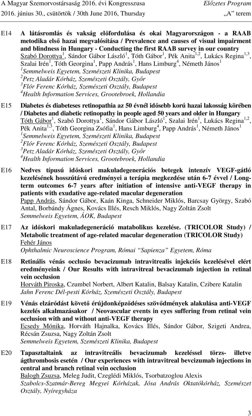 impairment and blindness in Hungary - Conducting the first RAAB survey in our country Szabó Dorottya 1, Sándor Gábor László 1, Tóth Gábor 1, ék Anita 1,2, Lukács Regina 1,3, Szalai Irén 1, Tóth