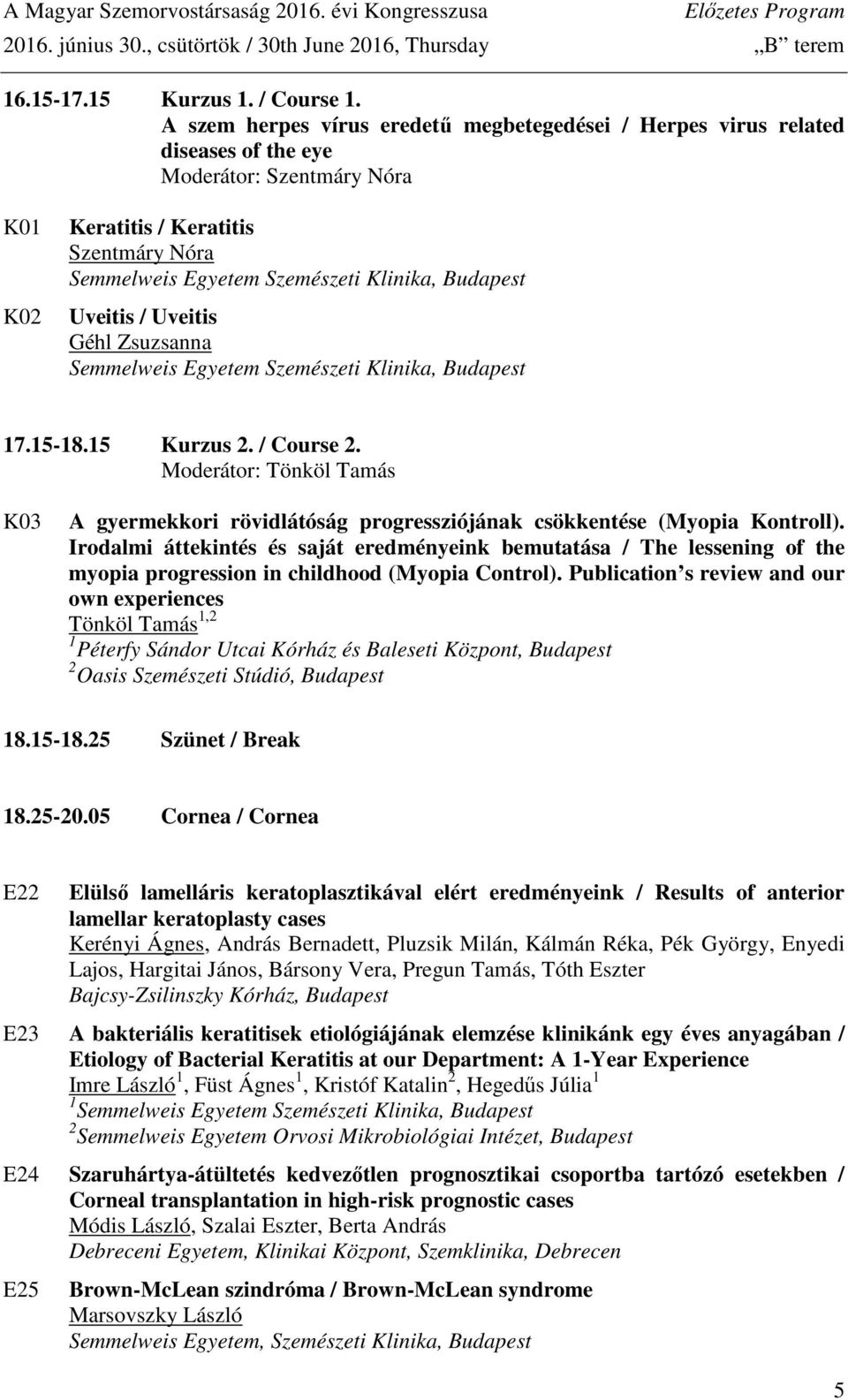 Budapest Uveitis / Uveitis Géhl Zsuzsanna Semmelweis Egyetem Szemészeti Klinika, Budapest 17.15-18.15 Kurzus 2. / Course 2.