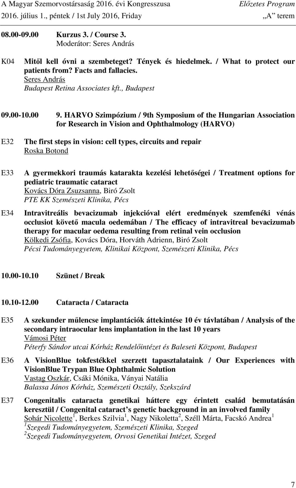 HARVO Szimpózium / 9th Symposium of the Hungarian Association for Research in Vision and Ophthalmology (HARVO) E32 The first steps in vision: cell types, circuits and repair Roska Botond E33 E34 A