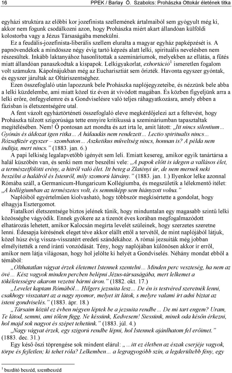 állandóan külföldi kolostorba vagy a Jézus Társaságába menekülni. Ez a feudális-jozefinista-liberális szellem eluralta a magyar egyház papképzését is.