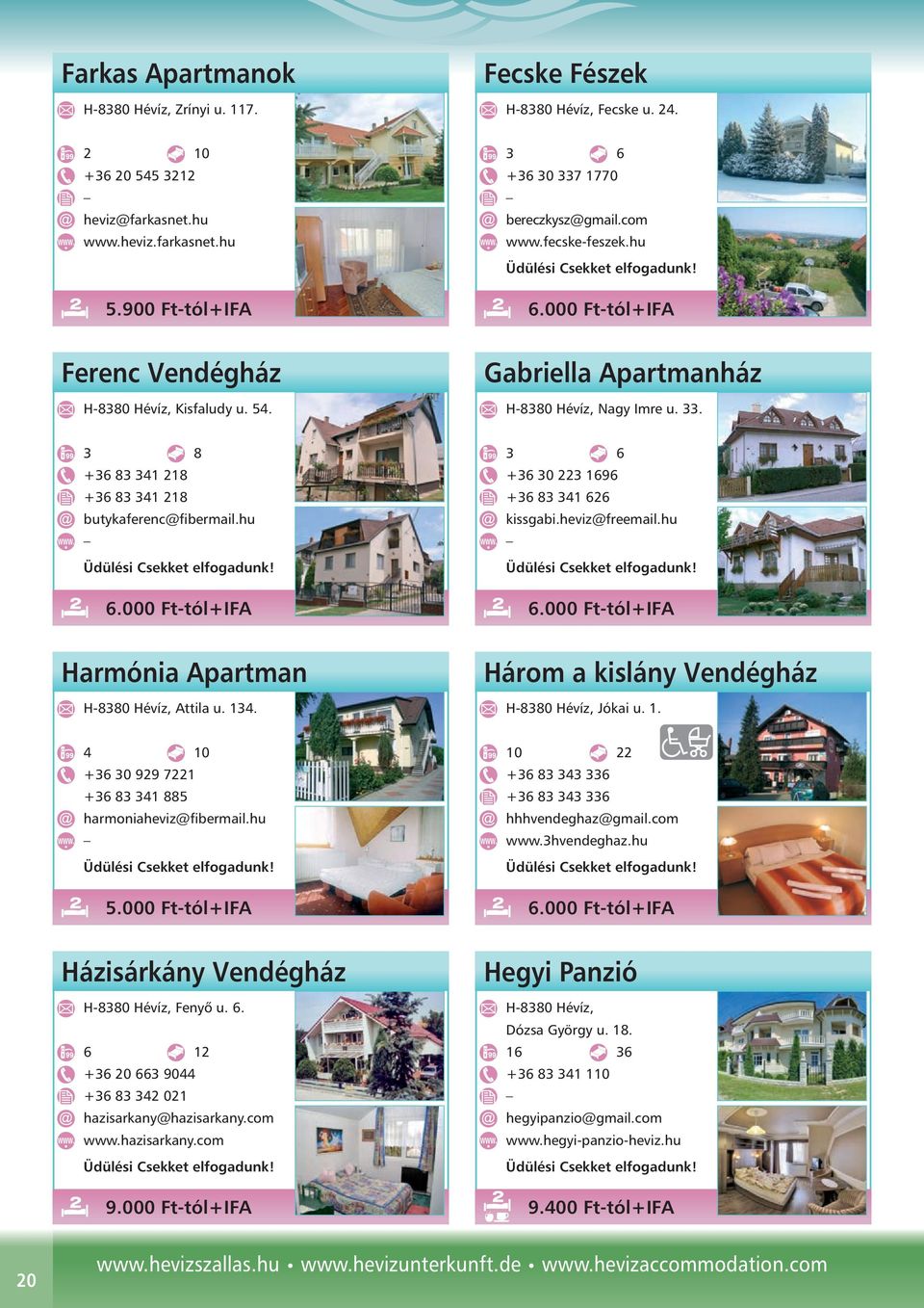 hu Harmónia Apartman Attila u. 134. Három a kislány Vendégház Jókai u. 1. 4 10 +36 30 929 7221 +36 83 341 885 harmoniaheviz@fibermail.hu 5.