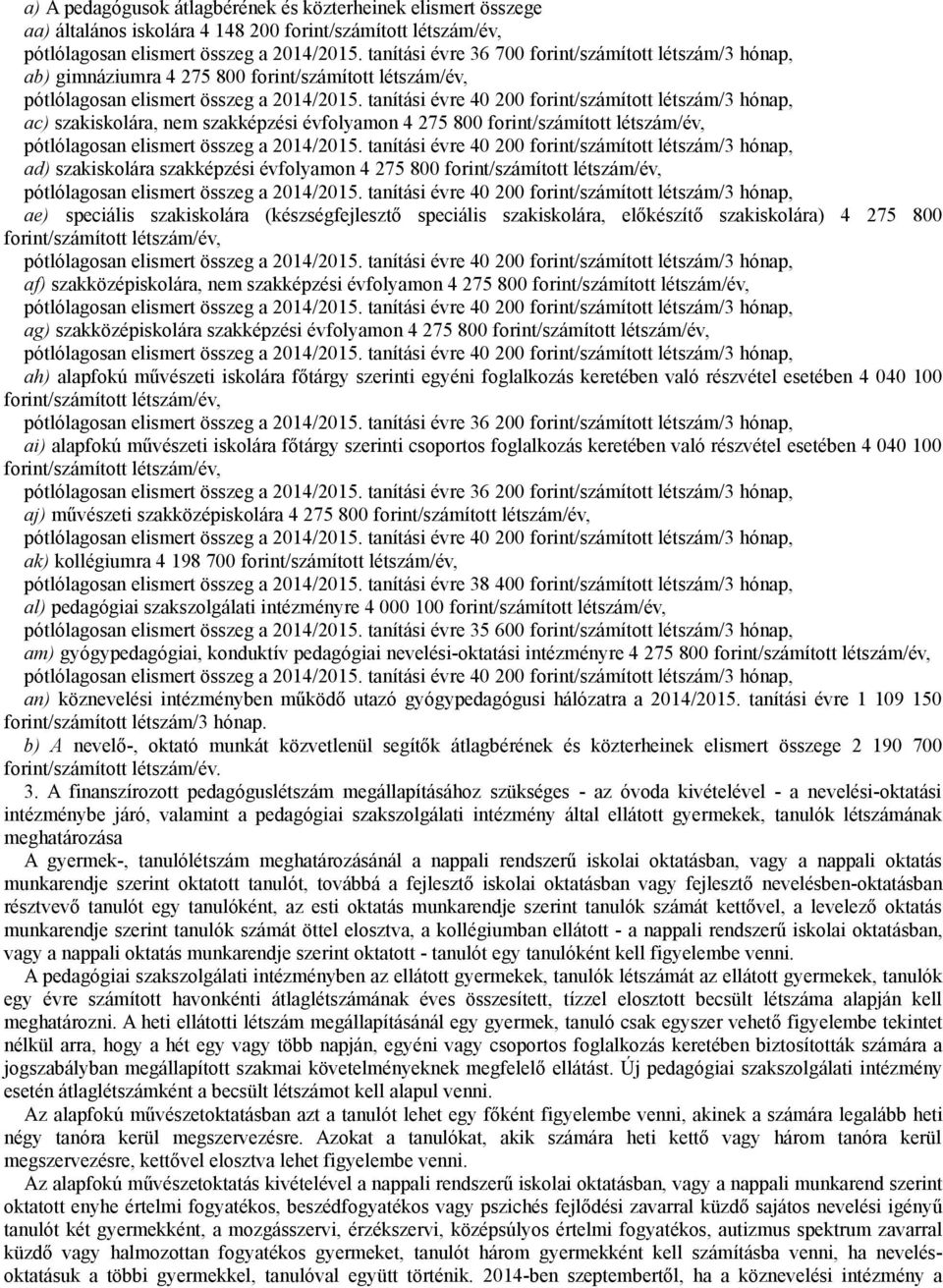 szakiskolára szakképzési évfolyamon 4 275 800 forint/számított létszám/év, ae) speciális szakiskolára (készségfejlesztő speciális szakiskolára, előkészítő szakiskolára) 4 275 800 forint/számított