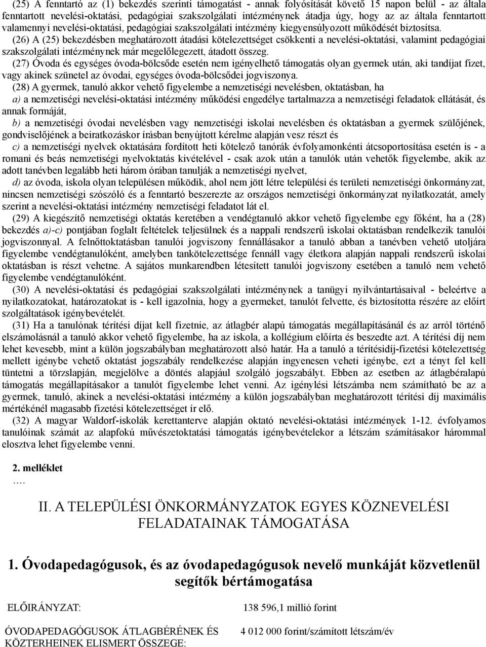 (26) A (25) bekezdésben meghatározott átadási kötelezettséget csökkenti a nevelési-oktatási, valamint pedagógiai szakszolgálati intézménynek már megelőlegezett, átadott összeg.