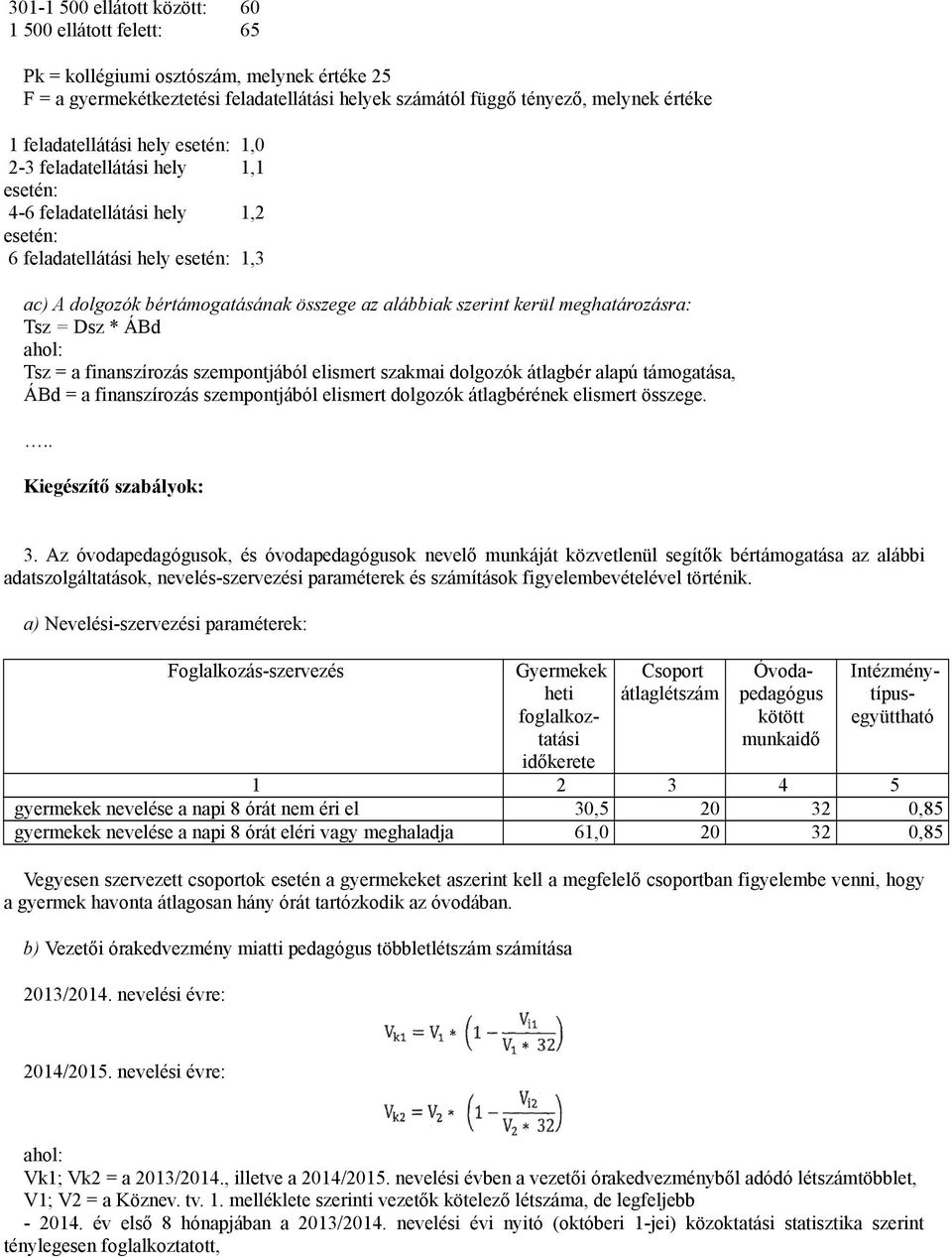 szerint kerül meghatározásra: Tsz = Dsz * ÁBd ahol: Tsz = a finanszírozás szempontjából elismert szakmai dolgozók átlagbér alapú támogatása, ÁBd = a finanszírozás szempontjából elismert dolgozók