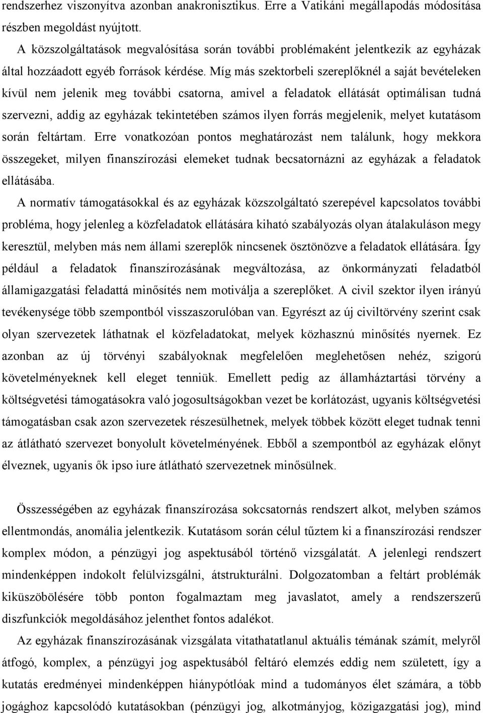 Míg más szektorbeli szereplőknél a saját bevételeken kívül nem jelenik meg további csatorna, amivel a feladatok ellátását optimálisan tudná szervezni, addig az egyházak tekintetében számos ilyen