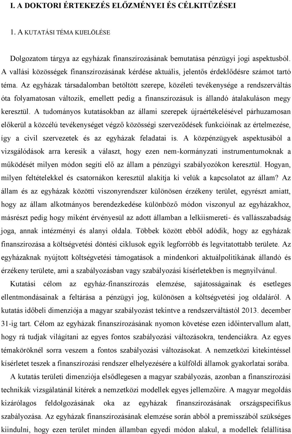 Az egyházak társadalomban betöltött szerepe, közéleti tevékenysége a rendszerváltás óta folyamatosan változik, emellett pedig a finanszírozásuk is állandó átalakuláson megy keresztül.