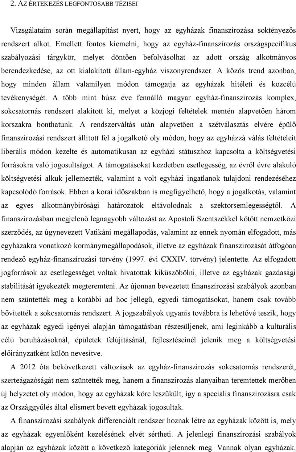 viszonyrendszer. A közös trend azonban, hogy minden állam valamilyen módon támogatja az egyházak hitéleti és közcélú tevékenységét.