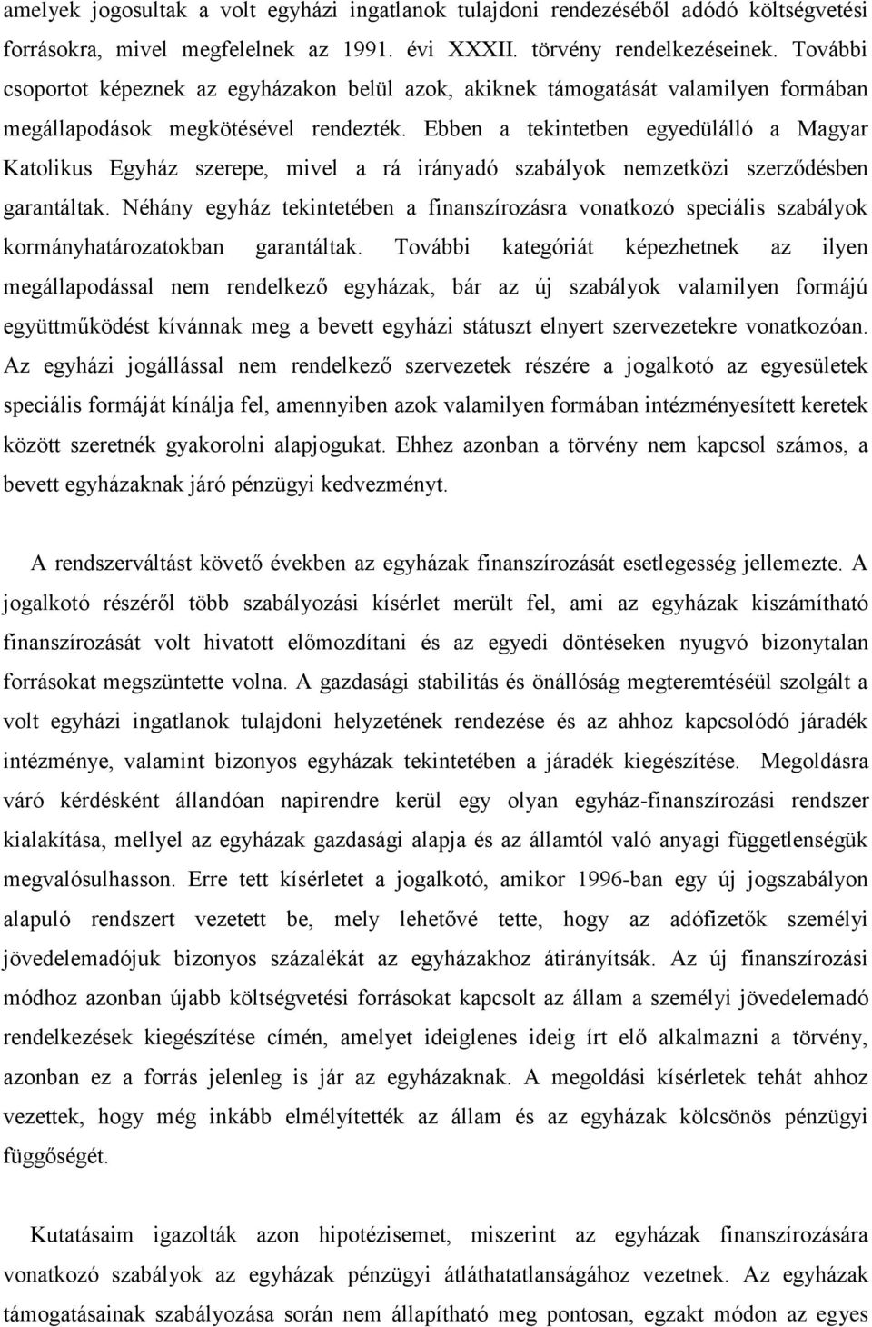 Ebben a tekintetben egyedülálló a Magyar Katolikus Egyház szerepe, mivel a rá irányadó szabályok nemzetközi szerződésben garantáltak.