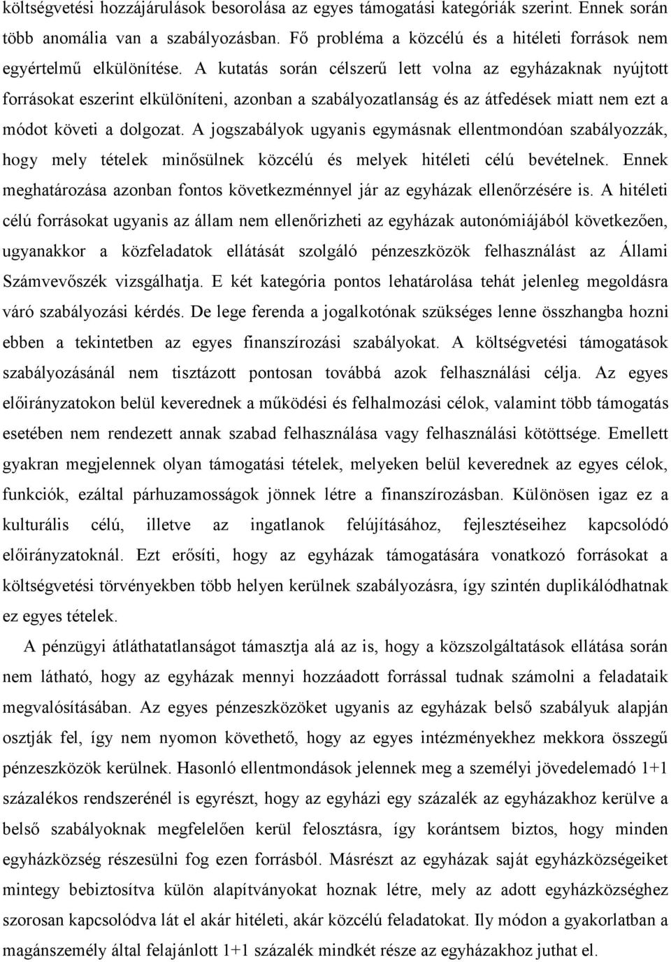 A kutatás során célszerű lett volna az egyházaknak nyújtott forrásokat eszerint elkülöníteni, azonban a szabályozatlanság és az átfedések miatt nem ezt a módot követi a dolgozat.