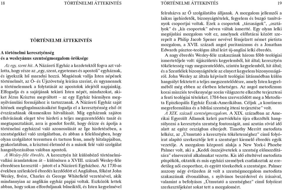 Magáénak vallja Isten népének történelmét, az Ó- és Újszövetség leírása szerint, és ugyanennek a történelemnek a folytatását az apostolok idejétől napjainkig.