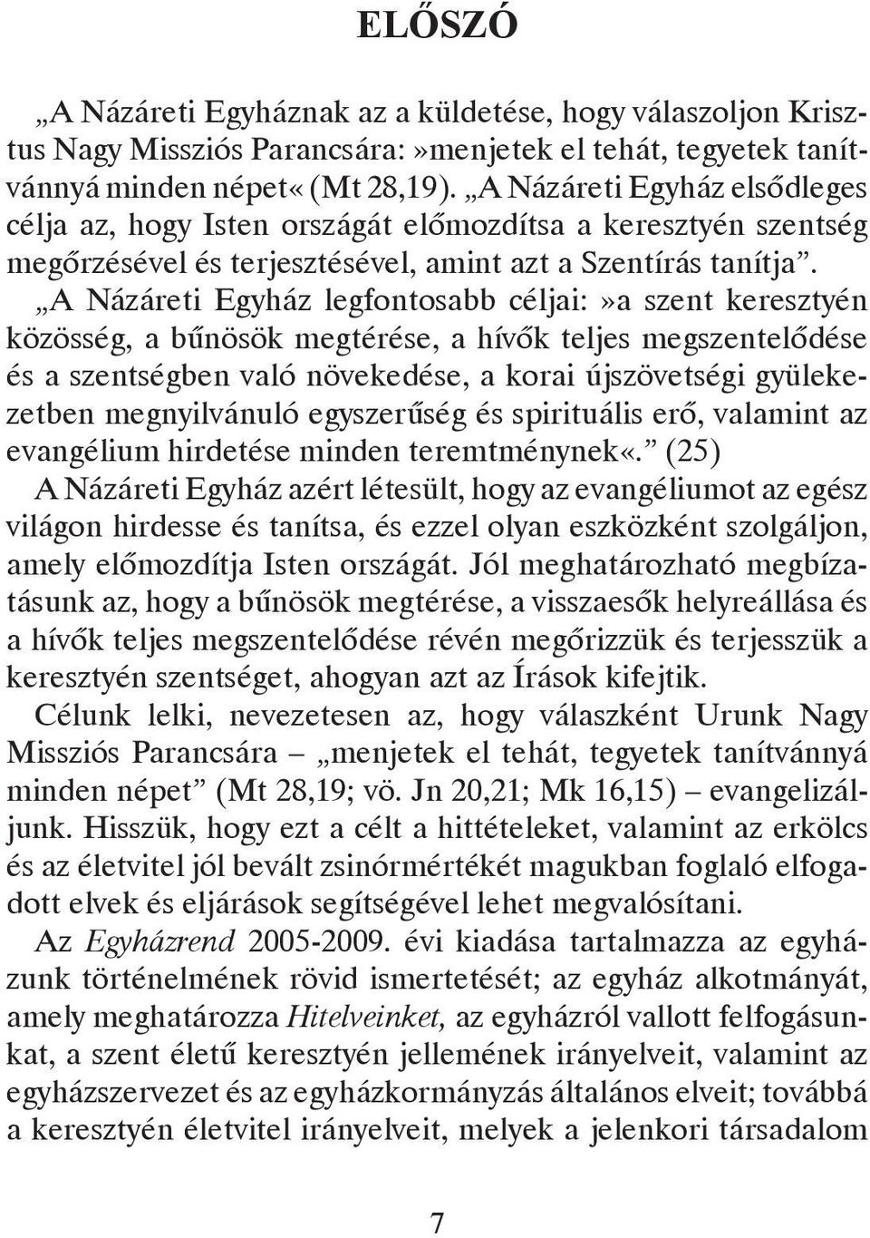 A Názáreti Egyház legfontosabb céljai:»a szent keresztyén közösség, a bűnösök megtérése, a hívők teljes megszentelődése és a szentségben való növekedése, a korai újszövetségi gyülekezetben