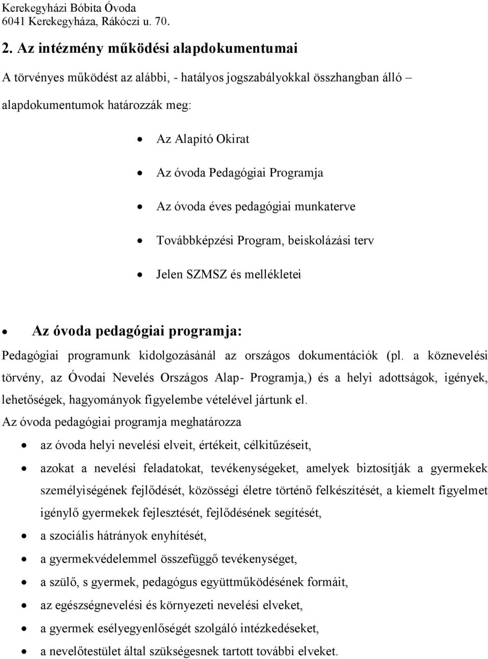 (pl. a köznevelési törvény, az Óvodai Nevelés Országos Alap- Programja,) és a helyi adottságok, igények, lehetőségek, hagyományok figyelembe vételével jártunk el.