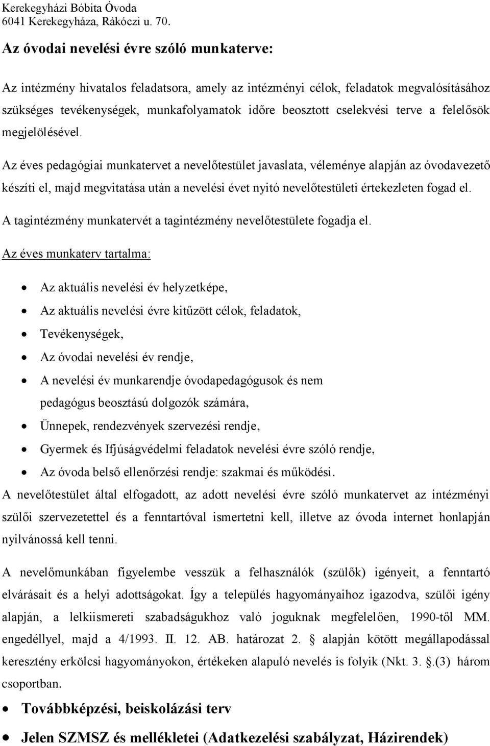 Az éves pedagógiai munkatervet a nevelőtestület javaslata, véleménye alapján az óvodavezető készíti el, majd megvitatása után a nevelési évet nyitó nevelőtestületi értekezleten fogad el.