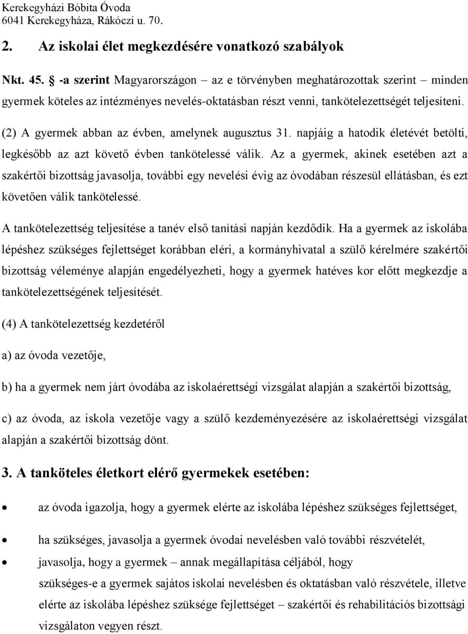 (2) A gyermek abban az évben, amelynek augusztus 31. napjáig a hatodik életévét betölti, legkésőbb az azt követő évben tankötelessé válik.