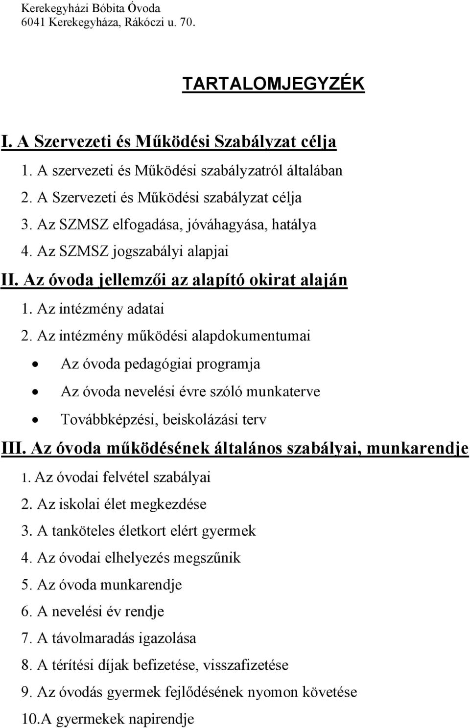 Az intézmény működési alapdokumentumai Az óvoda pedagógiai programja Az óvoda nevelési évre szóló munkaterve Továbbképzési, beiskolázási terv III.