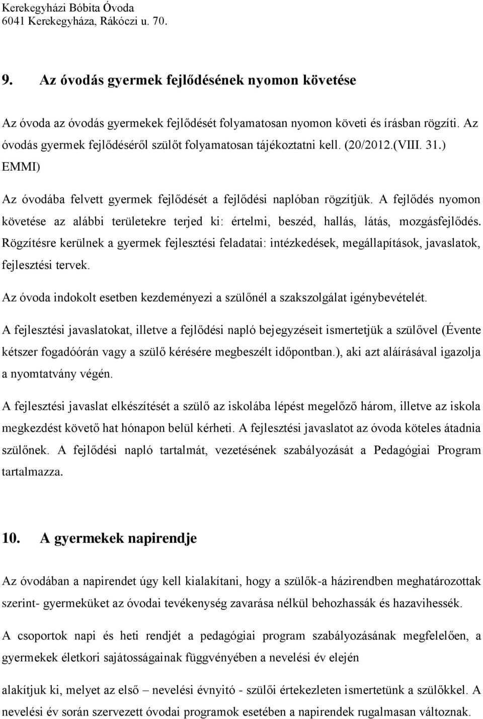 A fejlődés nyomon követése az alábbi területekre terjed ki: értelmi, beszéd, hallás, látás, mozgásfejlődés.