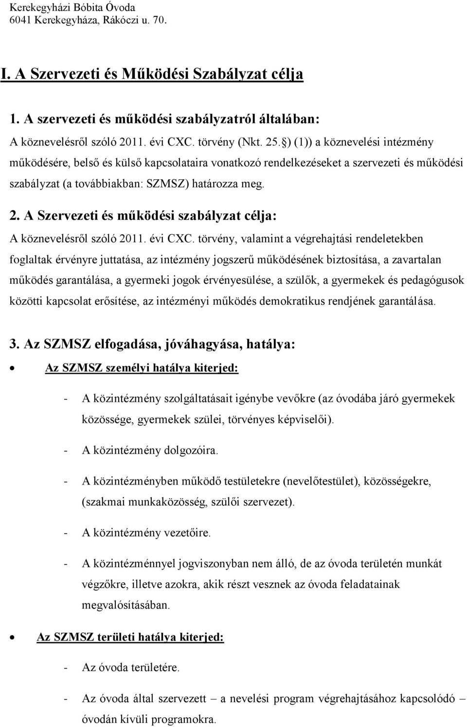 A Szervezeti és működési szabályzat célja: A köznevelésről szóló 2011. évi CXC.